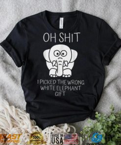 Oh Shit I Picked The Wrong White Elephant Gift T Shirt