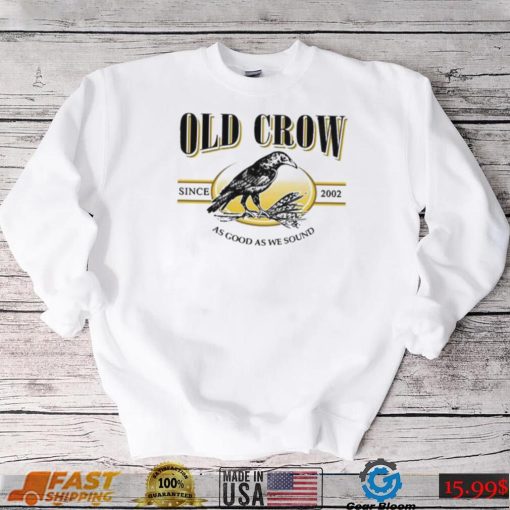 Old Crow Since 2022 As Good As We Sound Shirt