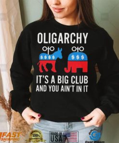 Oligarchy It’s A Big Club And You Ain’t In It Shirt