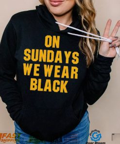 On Sundays We Wear Black Pittsburgh Steelers Shirt