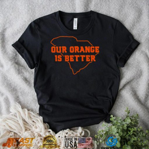 Our Orange Is Better Clemson University Tigers South Carolina State Map Shirt