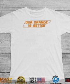 Ours Orange Is Better Tennessee Shirt