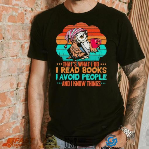 Owl That’s What I Do I Read Books I Avoid People And I Know Things Shirt