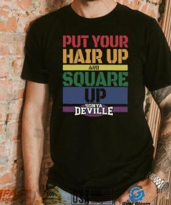 Put Your Hair Up And Square Up Sonya Deville Shirt