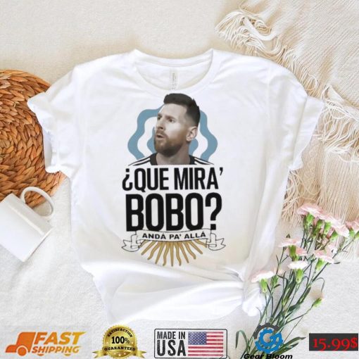 Que Miras Bobo Lionel Messi Argentina T shirt