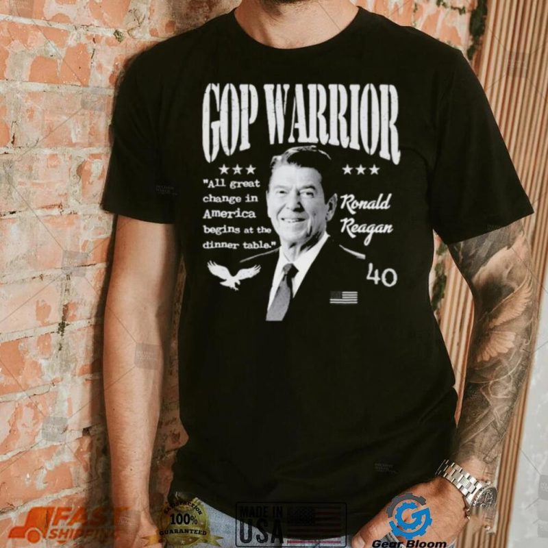 Ronald Reagan Gop Warrior All Great Change In America Begins At The Dinner Table T Sh Shirt
