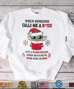 Santa Baby Yoda When Someone Calls Me A B.tch I Get A Warm Feeling Inside Because My Work Here Is Done Shirt