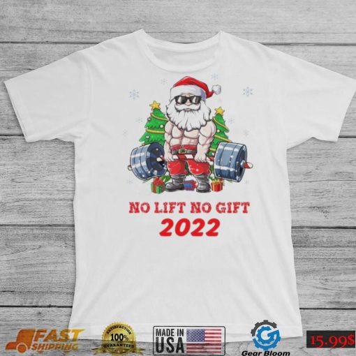 Santa Claus No Lift No Gift 2022 Christmas Shirt
