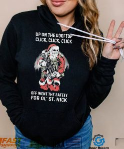 Santa Claus Up On The Rooftop Click, Click, Click Off Went The Safety For Ol St. Nick Shirt