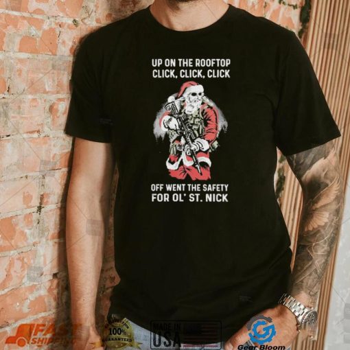 Santa Claus Up On The Rooftop Click, Click, Click Off Went The Safety For Ol St. Nick Shirt