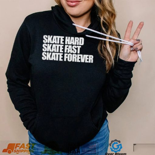 Skateboarding Skate Hard, Skate Fast, Skate Forever Skate T Shirt
