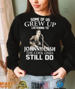 Some Of Us Grew Up Listening To Johnny Cash The Cool Ones Still Do Shirt