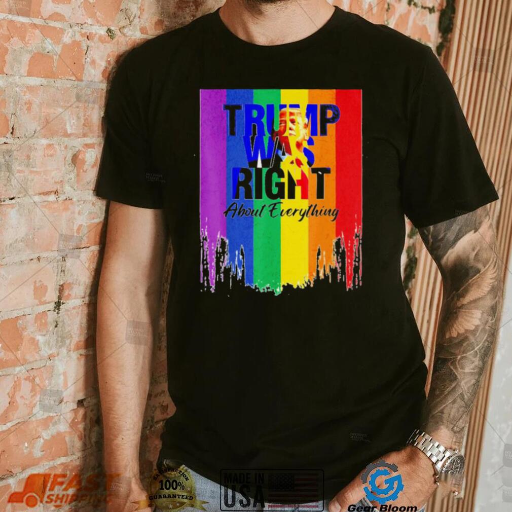 TRUMP WAS RIGHT About Everything Colorful shirt TRUMP WAS RIGHT About Everything Colorful shirt