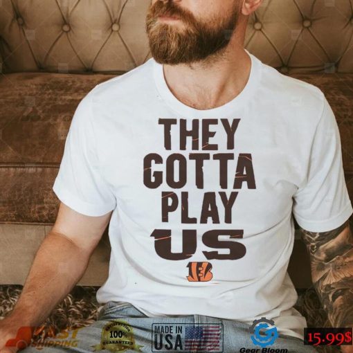 The Bengals They Gotta Play Us shirt