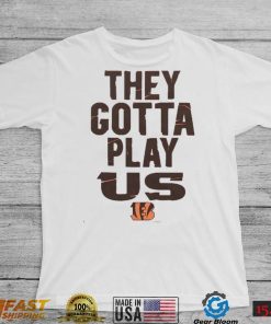 The Bengals They Gotta Play Us shirt