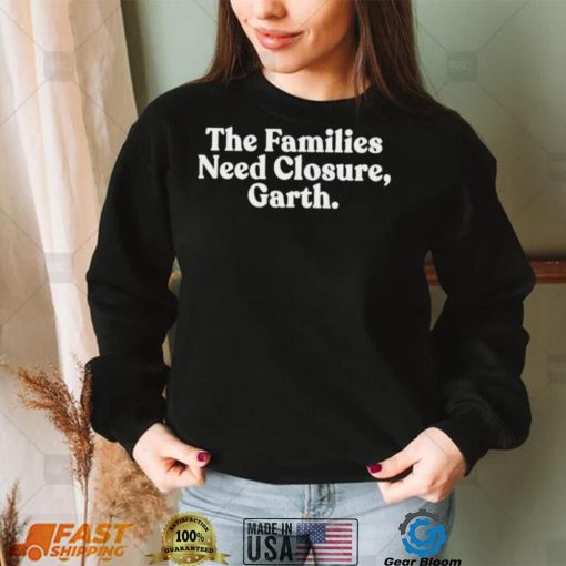 The families need closure garth Tee