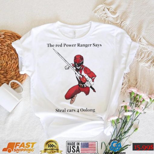 The red power ranger says steal cars 4 oolong nice art shirt