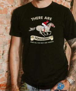 There are Thoroughbreds and all the rest are horses shirt