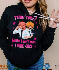 Think twice bestie I dont even think once T shirt