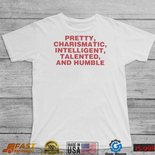 Top pretty charismatic intelligent talented and humble shirt