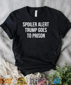 Top spoiler alert Trump 2024 goes to prison shirt