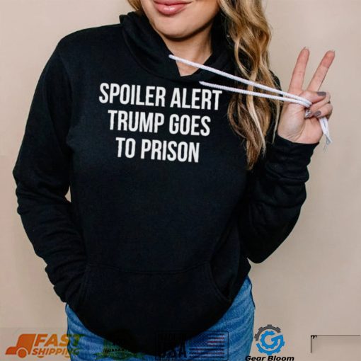 Top spoiler alert Trump 2024 goes to prison shirt