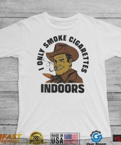 Top trashcan Paul I only smoke cigarettes indoors shirt