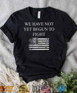 Top we have not yet begun to fight conservative patriot shirt