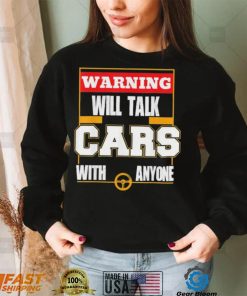 Top will talk cars with anyone automobile shirt