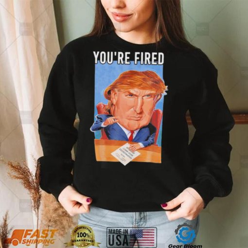 Top you’re fired Donald Trump meme political republican shirt