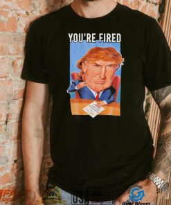 Top you’re fired Donald Trump meme political republican shirt