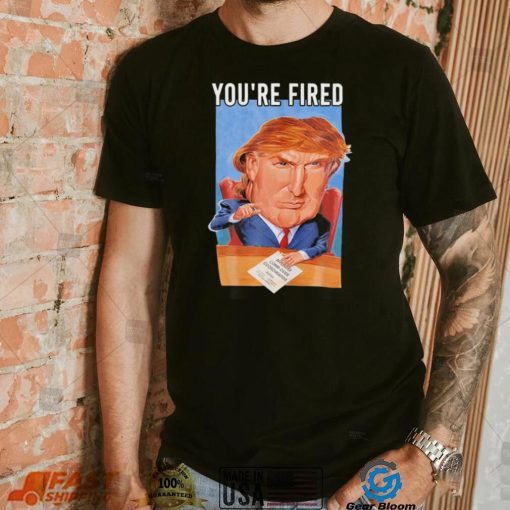 Top you’re fired Donald Trump meme political republican shirt