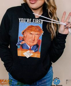 Top you’re fired Donald Trump meme political republican shirt