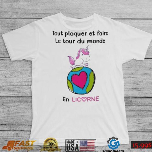 Tout Plaquer Et Faire Le Tour Du Monde En Licorne Shirt