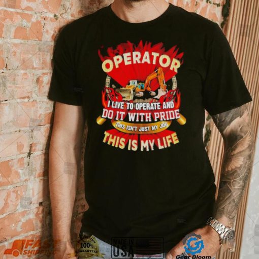 Tow truck operator I live to operate and do it with pride this is my life shirt