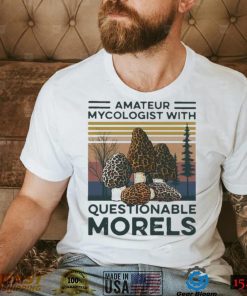 Trending Amateur Mycologist With Questionable Morels Shirt