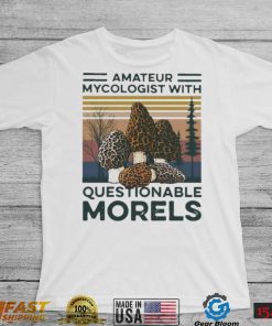 Trending Amateur Mycologist With Questionable Morels Shirt