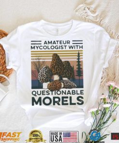 Trending Amateur Mycologist With Questionable Morels Shirt