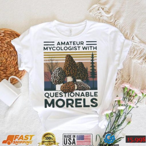 Trending Amateur Mycologist With Questionable Morels Shirt