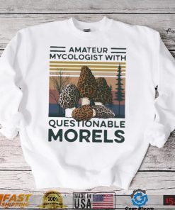 Trending Amateur Mycologist With Questionable Morels Shirt