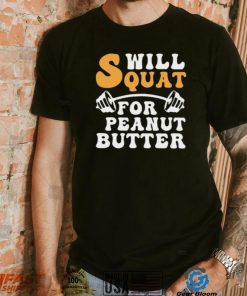 Trending Will Squat For Peanut Butter Shirt