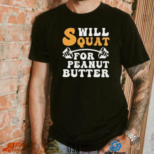 Trending Will Squat For Peanut Butter Shirt