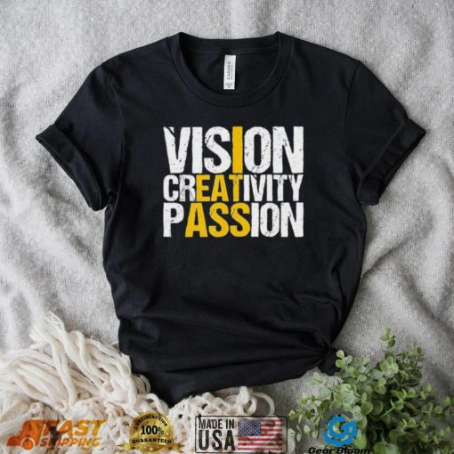 Vision Creativity Passion Shirt I Eat Ass