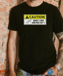 Caution Right Foot Breaks Shit Driver Shirt