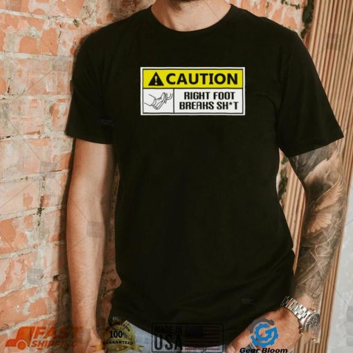 Caution Right Foot Breaks Shit Driver Shirt