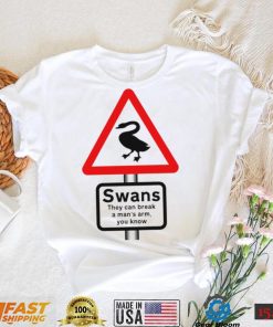 Warning Swans they can break a man’s arm you know shirt