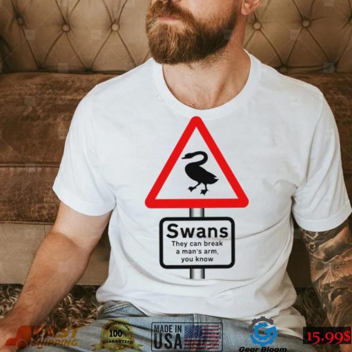 Warning Swans they can break a man’s arm you know shirt