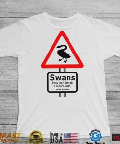 Warning Swans they can break a man’s arm you know shirt