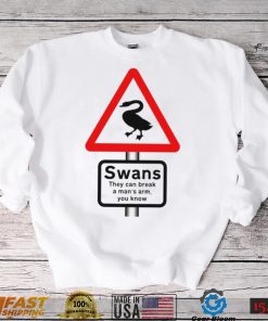 Warning Swans they can break a man’s arm you know shirt