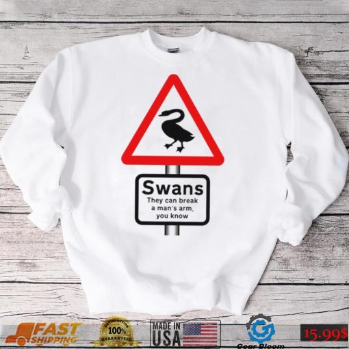 Warning Swans they can break a man’s arm you know shirt